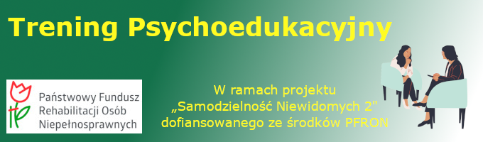 baner, napis trening psychoedukacyjny, informacja, że projekt jest dofinansowany ze środków PFRON w ramach projektu samodzielność niewidomych 2, w lewym dolnym rogu umieszczone jest logo PFRON, po prawej stronie grafika przedstawiająca osoby rozmawiające