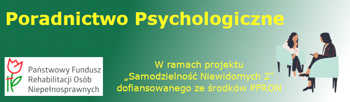 baner , żółty napis na zielonym tle - poradnictwo psychologiczne, na dole również żółty napis informujący, że zdanie jest realizowane w ramach projektu Samodzielność niewidomych 2 dofinansowanego ze środków PFRON Umieszczone jest również logo PFRON