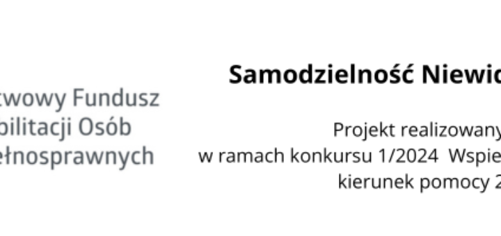 baner przedstawia logo pfron, oraz tytuł projektuSamodzielność Niewidomych 3. Dodatkowo napisane jest: projekt realizowany jest w ramach konkursu 1/2024 Wspieramy aktywność, kierunke pomocy 2
