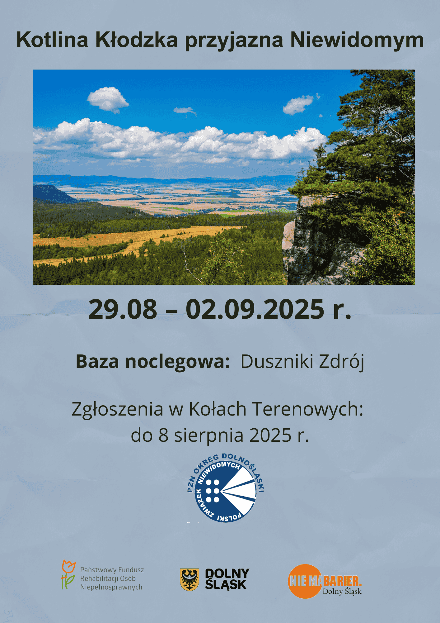plakat na szarym tle, w środku zdjęcie kotliny kłodzkiej, oraz napis: kotlina kłodzka przyjzana niewidomym, baza noclegowa Duszniki Zdrój; 29.08 - 02.09.2025, zapisy w kołach terenowych do 8 sierpnia 2025 roku. Na dole loga: PZN, PFRON, Urzędu Mardzałkowskiego, oraz nie ma biarier dolny śląsk