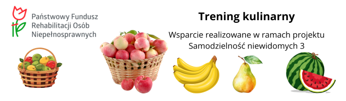 baner przedstawia logo pfronu, widnieją na nim kosze jabłek i owoców, oraz banany, arbuz, gruszka. Widoczny jest napis trening kulinarny, wsparcie realizowane w ramach projektu samodzielność niewidomych 3